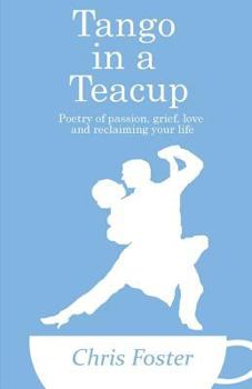 Paperback Tango in a Teacup: Poetry of Passion, Grief, Love and Reclaiming Your Life Book