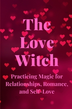 Paperback The Love Witch: Practicing Magic for Relationships, Romance, and Self-Love Book