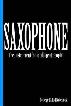 Paperback Saxophone, the Instrument for Intelligent People: College Ruled Notebook Book