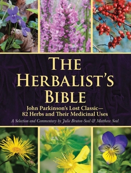 Paperback The Herbalist's Bible: John Parkinson's Lost Classic--82 Herbs and Their Medicinal Uses Book