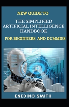 Paperback New Guide To The Simplified Artificial Intelligence Handbook For Beginners And Dummies Book
