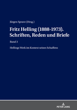 Fritz Helling (1888-1973). Schriften, Reden Und Briefe: Band 3: Hellings Werk Im Kontext Seines Schaffens