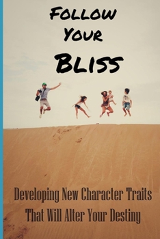 Paperback Follow Your Bliss: Developing New Character Traits That Will Alter Your Destiny: Live Happily Book