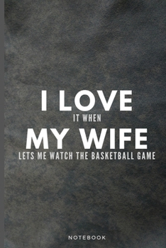 Paperback I Love It When My Wife Lets Me Watch The Basketball Game: Funny Basketball Fan Journal Gift For Husband Softback Writing Diary Composition Book Notebo Book