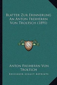 Paperback Blatter Zur Erinnerung An Anton Freiherrn Von Troltsch (1891) [German] Book