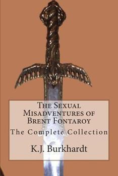 Paperback The Sexual Misadventures of Brent Fontaroy: The Complete Collection Book