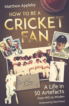 Hardcover How to Be a Cricket Fan: A Life in 50 Artefacts from Wg to Wisden Book