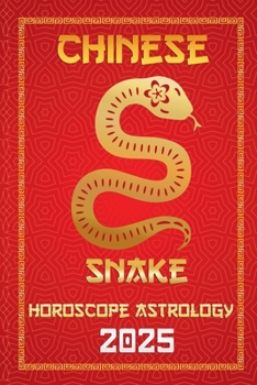 Snake Chinese Horoscope 2025 (Chinese Horoscopes & Astrology Secrets for 2025)