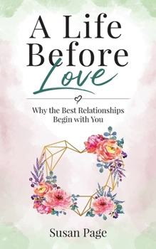 Paperback A Life Before Love: Why the Best Relationships Begin with You Book