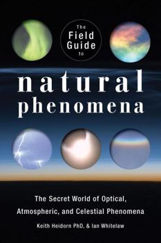 Paperback The Field Guide to Natural Phenomena: The Secret World of Optical, Atmospheric and Celestial Wonders Book