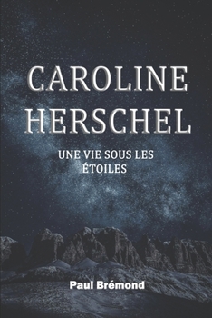 Caroline Herschel: Une Vie sous les Étoiles (French Edition)