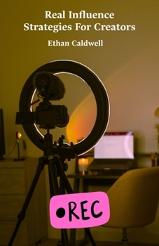 Paperback Real Influence Strategies For Creators: A Step-By-Step Guide To Grow Your Audience, Build Trust, And Turn Influence Into Real Opportunities Book