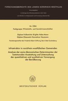 Infrastruktur in Nordrhein-Westfalischen Gemeinden: Analyse Der Sozio-Okonomischen Determinanten Der Kommunalen Ausstattung Und Untersuchung Der Quantitativen Und Qualitativen Versorgung Der Bevolkeru