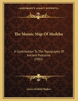 The Mosaic Map Of Medeba: A Contribution To The Topography Of Ancient Palestine