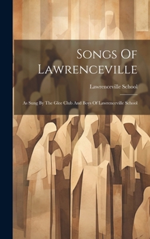 Hardcover Songs Of Lawrenceville: As Sung By The Glee Club And Boys Of Lawrenceville School Book