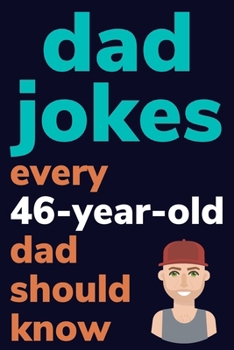 Paperback Dad Jokes Every 46 Year Old Dad Should Know: Plus Bonus Try Not To Laugh Game [Large Print] Book