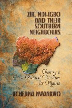 Paperback Zik, Ndi-Igbo and Their Southern Neighbours: Charting a New Political Direction for Nigeria Book