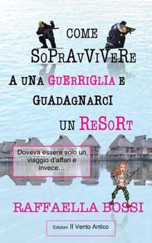 Paperback Come sopravvivere a una guerriglia e guadagnarci un resort: Doveva essere solo un viaggio d'affari e invece... [Italian] Book