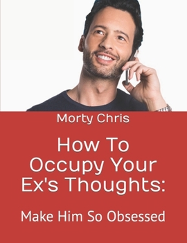 Paperback How To Occupy Your Ex's Thoughts: Make Him So Obsessed Book