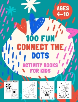 Cover for "100 Fun Connect The Dots Activity Books for Kids Ages 4-10: 100 Challenging and Fun Dot to Dot Puzzles, Dot to Dot Worksheets, Color by Number, Mazes,"