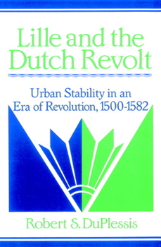 Paperback Lille and the Dutch Revolt: Urban Stability in an Era of Revolution, 1500 1582 Book