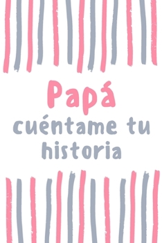 Papá cuéntame tu historia: regalo para Papá ¿me cuentas tu historia?, Papá Libro