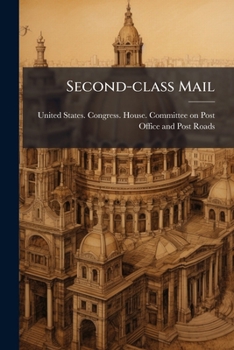 Paperback Second-class Mail: Hearings Before The Committee On The Post-office And Post-roads ... 1910, January 26,27,28,29, February 4,8 Book