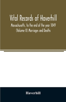 Paperback Vital records of Haverhill, Massachusetts, to the end of the year 1849 (Volume II) Marriages and Deaths Book