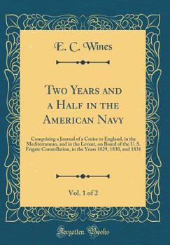 Two Years and a Half in the American Navy, Vol. 1 of 2: Comprising a Journal of a Cruise to England, in the Mediterranean, and in the Levant, on Board