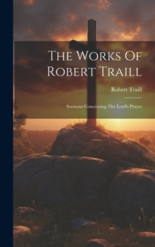 Hardcover The Works Of Robert Traill: Sermons Concerning The Lord's Prayer Book