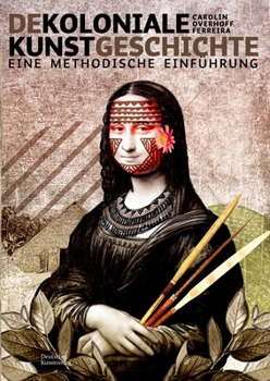 Paperback Dekoloniale Kunstgeschichte: Eine Methodische Einführung [German] Book