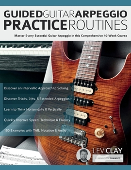 Guided Guitar Arpeggio Practice Routines: Master Every Essential Guitar Arpeggio in this Comprehensive 10-Week Course (How to Practice Guitar)