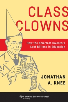 Hardcover Class Clowns: How the Smartest Investors Lost Billions in Education Book