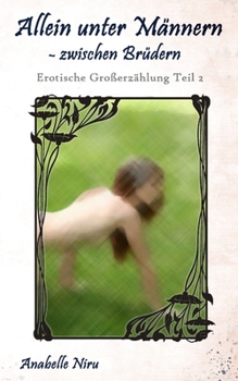 Paperback Allein unter Männern - zwischen Brüdern: Erotische Großerzählung Teil 2 [German] Book