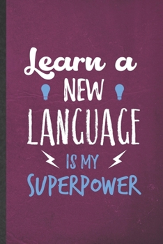 Paperback Learn a New Language Is My Superpower: Blank Funny New Language Lined Notebook/ Journal For Teacher Instructor Student, Inspirational Saying Unique Sp Book