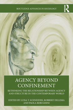 Hardcover Agency Beyond Confinement: Rethinking the Relationship Between Agency and Structure in the Contemporary World Book