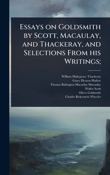 Hardcover Essays on Goldsmith by Scott, Macaulay, and Thackeray, and Selections From his Writings; Book