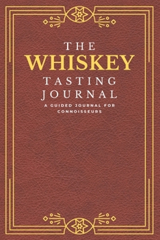 Paperback The Whiskey Tasting Journal: A Guided Journal For Connoisseurs: For Documenting Your Whiskey Tasting Experiences I Includes Great Tips For How To T Book