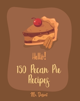 Paperback Hello! 150 Pecan Pie Recipes: Best Pecan Pie Cookbook Ever For Beginners [Book 1] Book