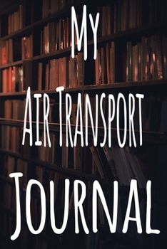 My Air Transport Journal: The perfect gift for the student in your life - unique record keeper!