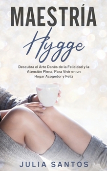 Paperback Maestría Hygge: Descubra el Arte Danés de la Felicidad y la Atención Plena, Para Vivir en un Hogar Acogedor y Feliz [Spanish] Book