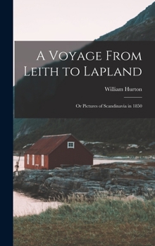 Hardcover A Voyage From Leith to Lapland: Or Pictures of Scandinavia in 1850 Book