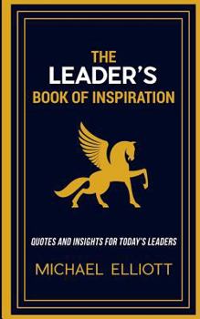 Paperback The Leader's Book of Inspiration: Quotes and Insights for Today's Leaders Book