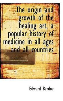 Paperback The Origin and Growth of the Healing Art, a Popular History of Medicine in All Ages and All Countrie Book