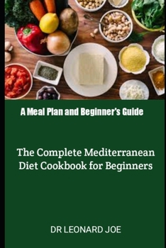 Paperback A Meal Plan and Beginner's Guide: The Complete Mediterranean Diet Cookbook for Beginners Book