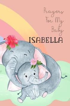 Paperback Prayers for My Baby Isabella: Personalized Baby Journal for Christian Moms Book