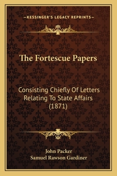 Paperback The Fortescue Papers: Consisting Chiefly Of Letters Relating To State Affairs (1871) Book