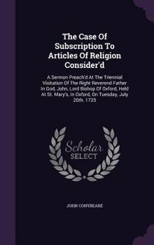 Hardcover The Case Of Subscription To Articles Of Religion Consider'd: A Sermon Preach'd At The Triennial Visitation Of The Right Reverend Father In God, John, Book