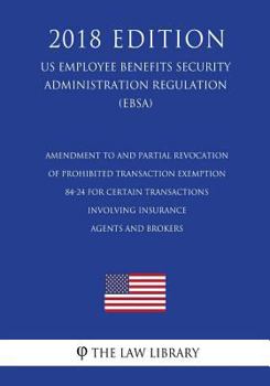 Paperback Amendment to and Partial Revocation of Prohibited Transaction Exemption 84-24 for Certain Transactions Involving Insurance Agents and Brokers (US Empl Book
