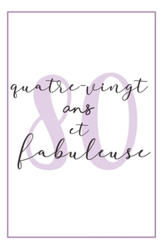 Anniversaire 80 Ans Pour Elle: Carnet De Notes, Idée Cadeau Pratique Et Original Pour Célébrer L´anniversaire De Sa Femme, Sa Copine, Sa Soeur, Sa Maman, Sa Mamie Ou Sa Meilleure Amie (French Edition)